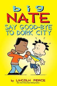 Cover image for Big Nate: Say Good-bye to Dork City