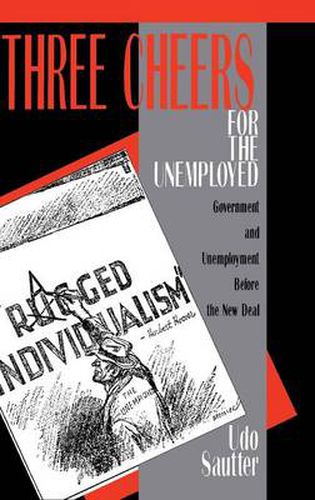 Cover image for Three Cheers for the Unemployed: Government and Unemployment before the New Deal