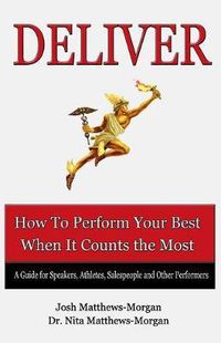 Cover image for Deliver: How to Perform Your Best When it Counts the Most