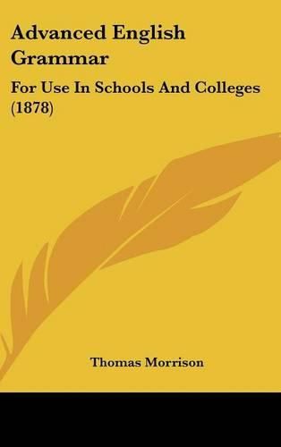 Cover image for Advanced English Grammar: For Use in Schools and Colleges (1878)