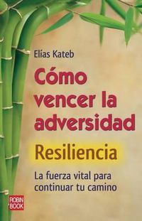 Cover image for Como Vencer La Adversidad: Resiliencia: La Fuerza Vital Para Continuar Tu Camino