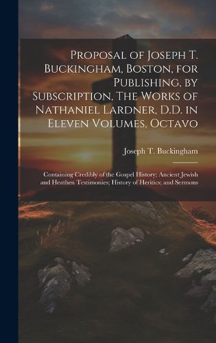 Cover image for Proposal of Joseph T. Buckingham, Boston, for Publishing, by Subscription, The Works of Nathaniel Lardner, D.D. in Eleven Volumes, Octavo