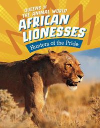 Cover image for African Lionesses: Hunters of the Pride