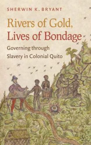 Cover image for Rivers of Gold, Lives of Bondage: Governing through Slavery in Colonial Quito