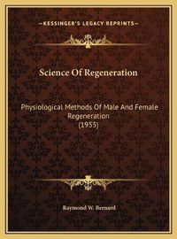 Cover image for Science of Regeneration: Physiological Methods of Male and Female Regeneration (1955)