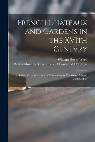 Cover image for French Chateaux and Gardens in the XVIth Centvry: a Series of Reproductions of Contemporary Drawings Hitherto Unpublished