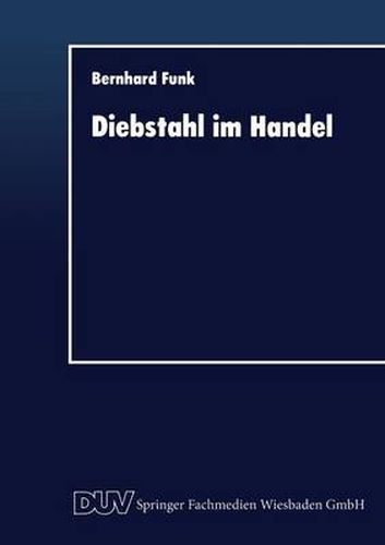 Diebstahl Im Handel: Deliktbekampfung Im Spannungsfeld Zwischen OEkonomie Und Rechtsnorm