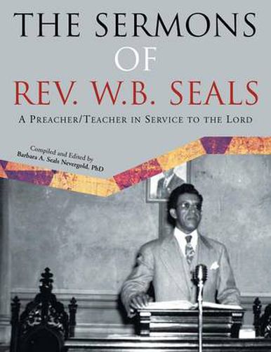 Cover image for The Sermons of REV. W.B. Seals: A Preacher/Teacher in Service to the Lord