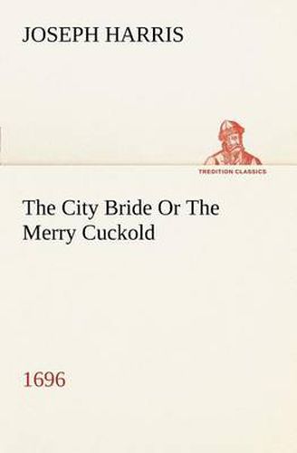 Cover image for The City Bride (1696) Or The Merry Cuckold