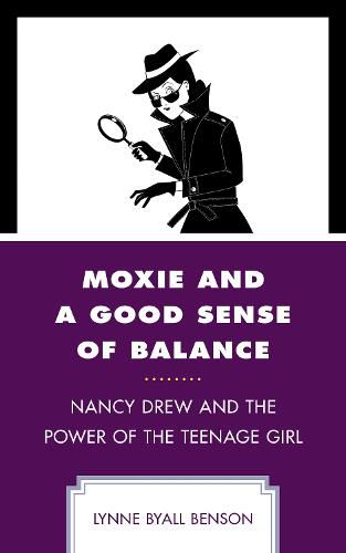 Cover image for Moxie and a Good Sense of Balance: Nancy Drew and the Power of the Teenage Girl