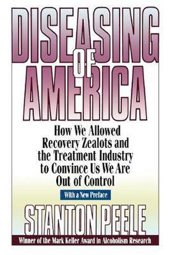 Diseasing of America: How We Allowed Recovery Zealots and the Treatment Industry to Convince Us We are out of Control