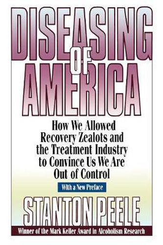 Cover image for Diseasing of America: How We Allowed Recovery Zealots and the Treatment Industry to Convince Us We are out of Control