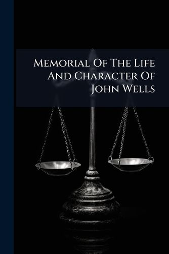 Cover image for Memorial of the Life and Character of John Wells: With Reminiscences of the Judiciary and Members of the New York Bar