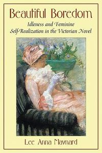 Cover image for Beautiful Boredom: Idleness and Feminine Self-realization in the Victorian Novel
