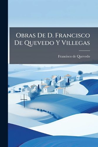 Cover image for Obras de D. Francisco de Quevedo y Villegas: T. 2, T. 3, T. 4...