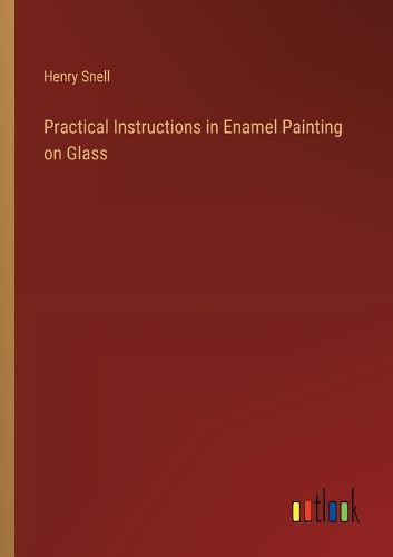 Cover image for Practical Instructions in Enamel Painting on Glass