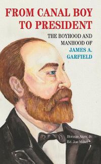 Cover image for From Canal Boy to President: The Boyhood and Manhood of James A. Garfield