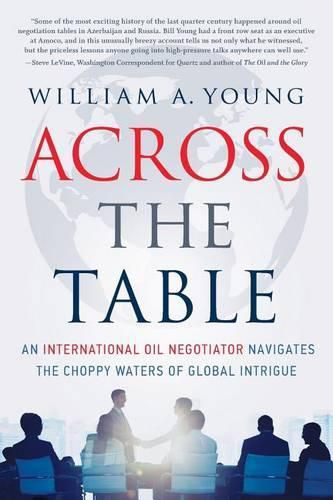 Across the Table: An International Oil Negotiator Navigates the Choppy Waters of Global Intrigue