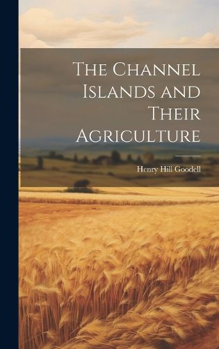 Cover image for The Channel Islands and Their Agriculture