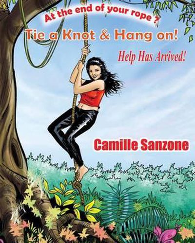Cover image for At the End of your Rope? Tie a Knot & Hang On! Help has arrived!
