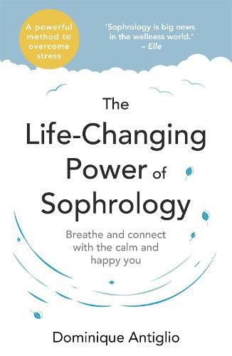 Cover image for The Life-Changing Power of Sophrology: A practical guide to reducing stress and living up to your full potential