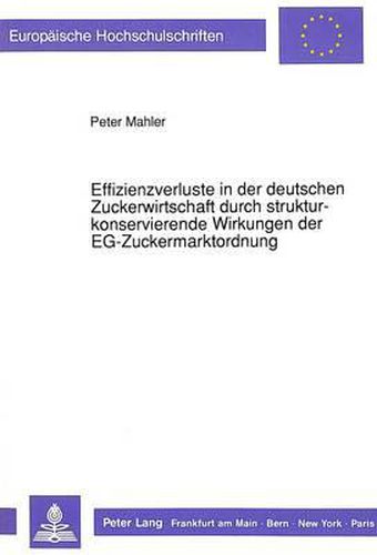 Cover image for Effizienzverluste in Der Deutschen Zuckerwirtschaft Durch Strukturkonservierende Wirkungen Der Eg-Zuckermarktordnung