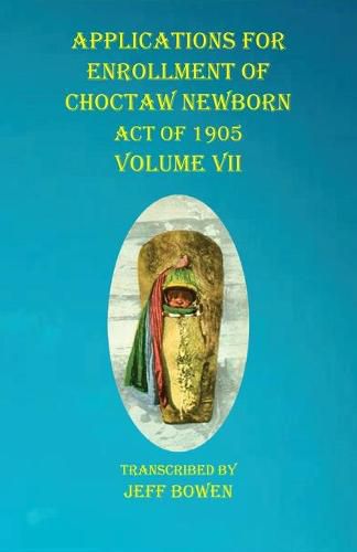 Cover image for Applications For Enrollment of Choctaw Newborn Act of 1905 Volume VII