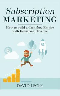 Cover image for Subscription Marketing: How to Build a Cash Flow Empire with Recurring Revenue