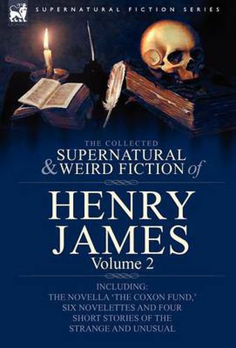 Cover image for The Collected Supernatural and Weird Fiction of Henry James: Volume 2-Including the Novella 'The Coxon Fund, ' Six Novelettes and Four Short Stories O