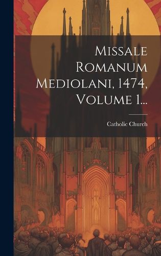 Cover image for Missale Romanum Mediolani, 1474, Volume 1...