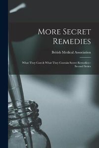 Cover image for More Secret Remedies: What They Cost & What They Contain Secret Remedies--second Series