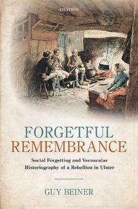 Cover image for Forgetful Remembrance: Social Forgetting and Vernacular Historiography of a Rebellion in Ulster