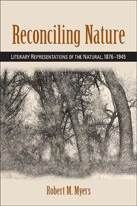 Cover image for Reconciling Nature: Literary Representations of the Natural, 1876-1945