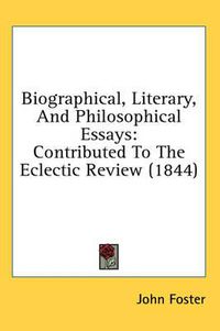 Cover image for Biographical, Literary, and Philosophical Essays: Contributed to the Eclectic Review (1844)