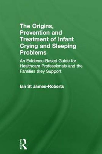 Cover image for The Origins, Prevention and Treatment of Infant Crying and Sleeping Problems: An Evidence-Based Guide for Healthcare Professionals and the Families They Support