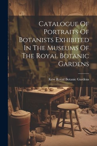 Cover image for Catalogue Of Portraits Of Botanists Exhibited In The Museums Of The Royal Botanic Gardens