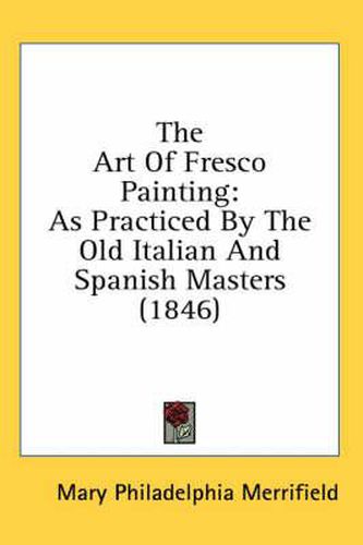 Cover image for The Art of Fresco Painting: As Practiced by the Old Italian and Spanish Masters (1846)