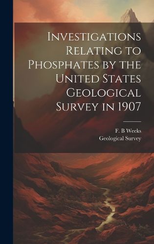 Cover image for Investigations Relating to Phosphates by the United States Geological Survey in 1907