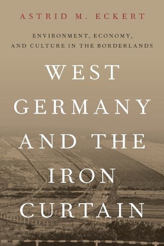 Cover image for West Germany and the Iron Curtain: Environment, Economy, and Culture in the Borderlands