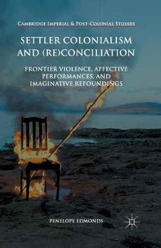 Cover image for Settler Colonialism and (Re)conciliation: Frontier Violence, Affective Performances, and Imaginative Refoundings