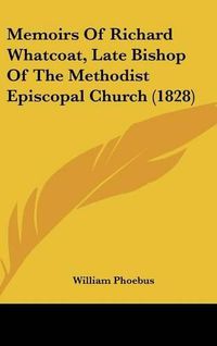 Cover image for Memoirs of Richard Whatcoat, Late Bishop of the Methodist Episcopal Church (1828)