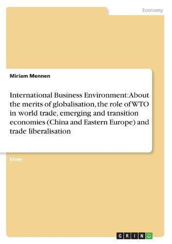Cover image for International Business Environment: About the merits of globalisation, the role of WTO in world trade, emerging and transition economies (China and Eastern Europe) and trade liberalisation