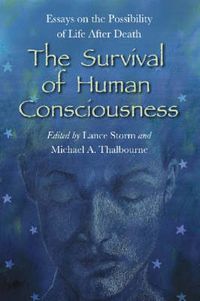 Cover image for The Survival of Human Consciousness: Essays on the Possibilities of Life After Death