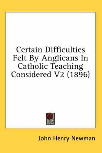 Cover image for Certain Difficulties Felt by Anglicans in Catholic Teaching Considered V2 (1896)