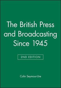 Cover image for The British Press and Broadcasting Since 1945