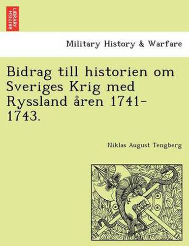 Cover image for Bidrag till historien om Sveriges Krig med Ryssland a&#778;ren 1741-1743.