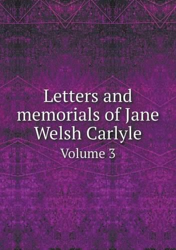 Letters and memorials of Jane Welsh Carlyle Volume 3