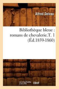 Cover image for Bibliotheque Bleue: Romans de Chevalerie.T. 1 (Ed.1859-1860)