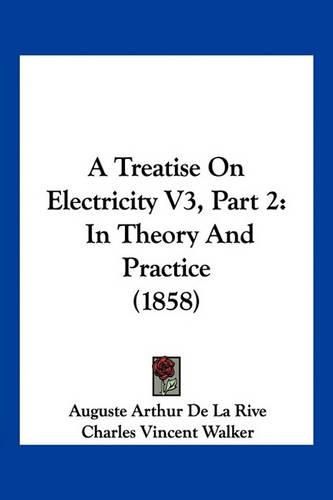 A Treatise on Electricity V3, Part 2: In Theory and Practice (1858)