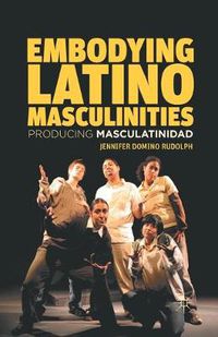 Cover image for Embodying Latino Masculinities: Producing Masculatinidad